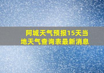 阿城天气预报15天当地天气查询表最新消息