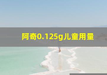 阿奇0.125g儿童用量