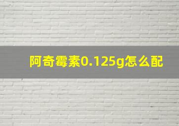 阿奇霉素0.125g怎么配