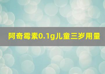 阿奇霉素0.1g儿童三岁用量