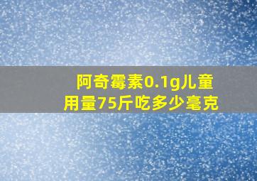 阿奇霉素0.1g儿童用量75斤吃多少毫克