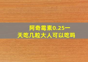 阿奇霉素0.25一天吃几粒大人可以吃吗