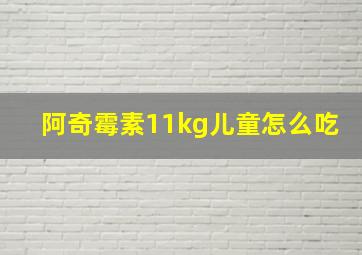 阿奇霉素11kg儿童怎么吃