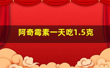 阿奇霉素一天吃1.5克