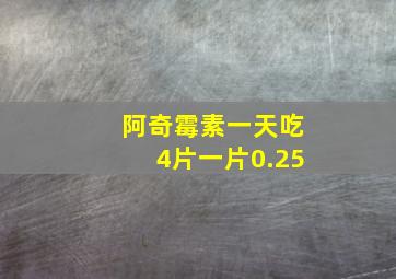 阿奇霉素一天吃4片一片0.25