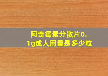 阿奇霉素分散片0.1g成人用量是多少粒