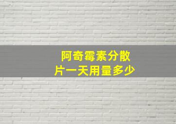 阿奇霉素分散片一天用量多少