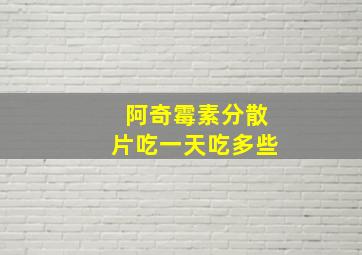 阿奇霉素分散片吃一天吃多些