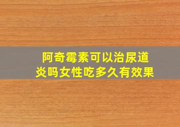 阿奇霉素可以治尿道炎吗女性吃多久有效果