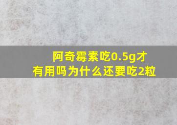 阿奇霉素吃0.5g才有用吗为什么还要吃2粒