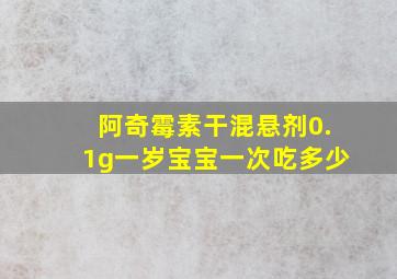 阿奇霉素干混悬剂0.1g一岁宝宝一次吃多少