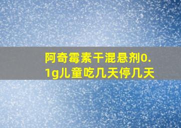 阿奇霉素干混悬剂0.1g儿童吃几天停几天