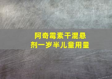 阿奇霉素干混悬剂一岁半儿童用量