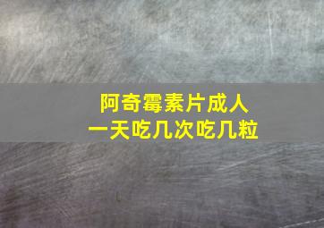 阿奇霉素片成人一天吃几次吃几粒