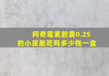 阿奇霉素胶囊0.25的小孩能吃吗多少钱一盒