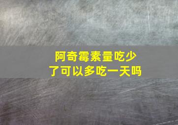 阿奇霉素量吃少了可以多吃一天吗