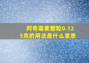 阿奇霉素颗粒0.125克的用法是什么意思