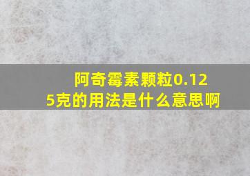 阿奇霉素颗粒0.125克的用法是什么意思啊