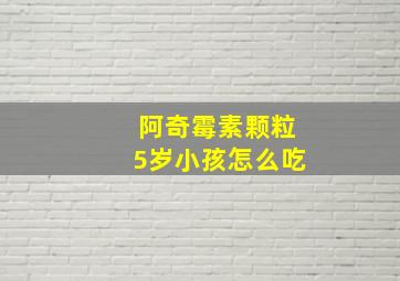 阿奇霉素颗粒5岁小孩怎么吃