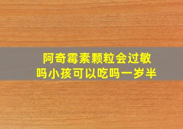 阿奇霉素颗粒会过敏吗小孩可以吃吗一岁半