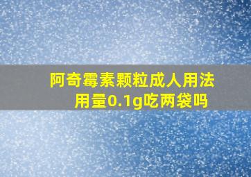 阿奇霉素颗粒成人用法用量0.1g吃两袋吗