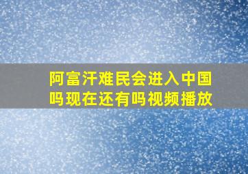 阿富汗难民会进入中国吗现在还有吗视频播放