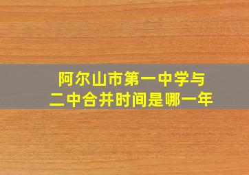 阿尔山市第一中学与二中合并时间是哪一年