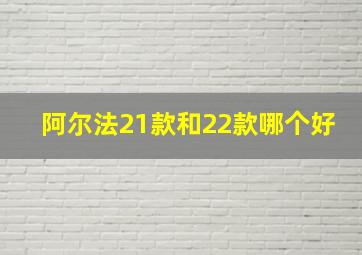 阿尔法21款和22款哪个好