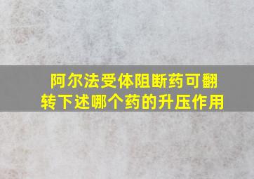 阿尔法受体阻断药可翻转下述哪个药的升压作用