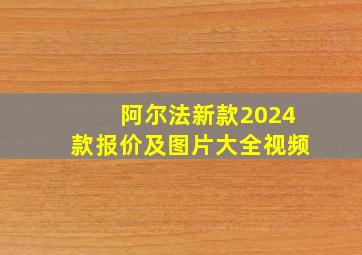 阿尔法新款2024款报价及图片大全视频