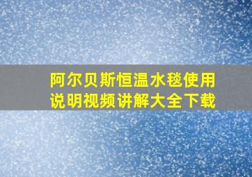 阿尔贝斯恒温水毯使用说明视频讲解大全下载