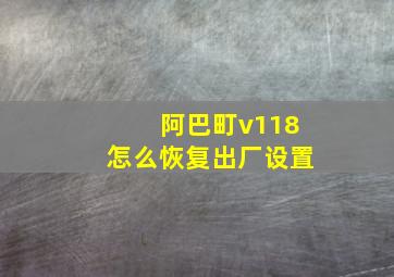 阿巴町v118怎么恢复出厂设置