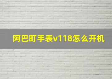 阿巴町手表v118怎么开机