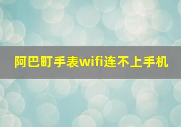 阿巴町手表wifi连不上手机