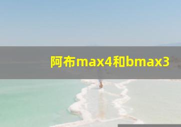 阿布max4和bmax3