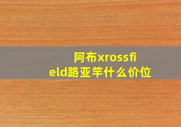 阿布xrossfield路亚竿什么价位