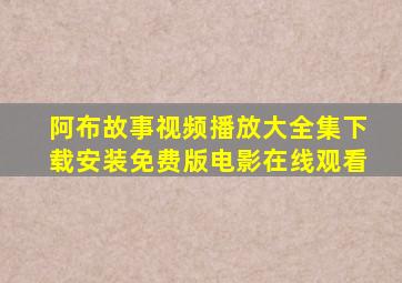 阿布故事视频播放大全集下载安装免费版电影在线观看