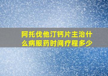 阿托伐他汀钙片主治什么病服药时间疗程多少