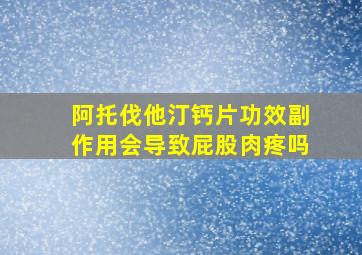 阿托伐他汀钙片功效副作用会导致屁股肉疼吗