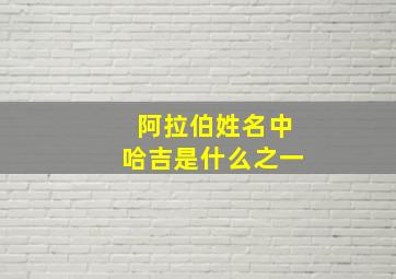 阿拉伯姓名中哈吉是什么之一