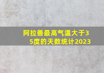 阿拉善最高气温大于35度的天数统计2023