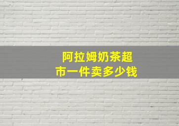 阿拉姆奶茶超市一件卖多少钱