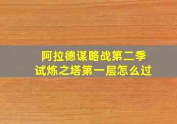 阿拉德谋略战第二季试炼之塔第一层怎么过