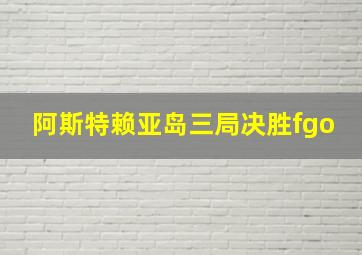 阿斯特赖亚岛三局决胜fgo