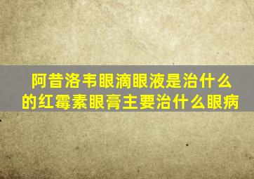 阿昔洛韦眼滴眼液是治什么的红霉素眼膏主要治什么眼病