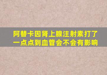 阿替卡因肾上腺注射素打了一点点到血管会不会有影响