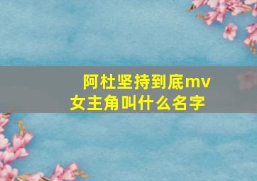 阿杜坚持到底mv女主角叫什么名字