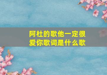 阿杜的歌他一定很爱你歌词是什么歌