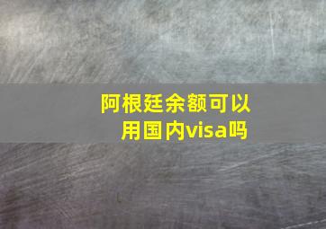 阿根廷余额可以用国内visa吗