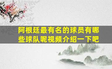 阿根廷最有名的球员有哪些球队呢视频介绍一下吧